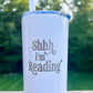 “Shh I’m Reading” - Engraved Tumbler - 12oz